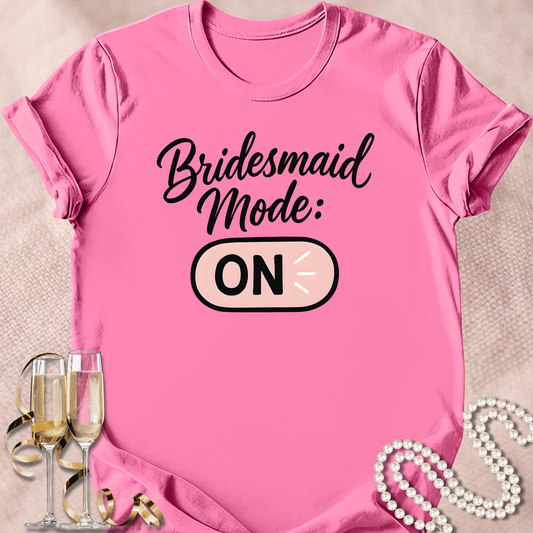 Bridesmaid Mode On T-Shirt